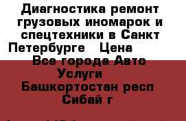 Диагностика,ремонт грузовых иномарок и спецтехники в Санкт-Петербурге › Цена ­ 1 500 - Все города Авто » Услуги   . Башкортостан респ.,Сибай г.